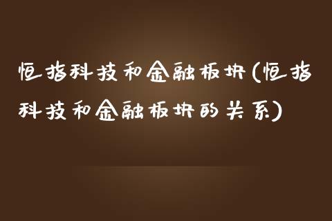 恒指科技和金融板块(恒指科技和金融板块的关系)_https://www.yunyouns.com_期货行情_第1张