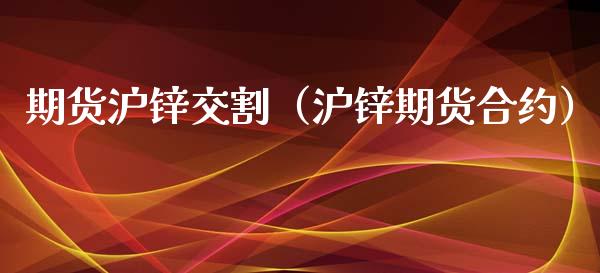 期货沪锌交割（沪锌期货合约）_https://www.yunyouns.com_期货行情_第1张