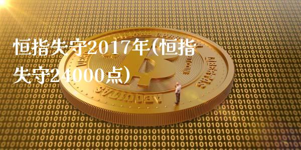 恒指失守2017年(恒指失守24000点)_https://www.yunyouns.com_股指期货_第1张