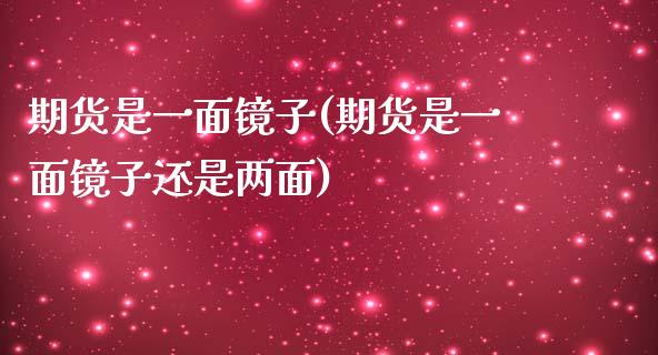 期货是一面镜子(期货是一面镜子还是两面)_https://www.yunyouns.com_期货行情_第1张