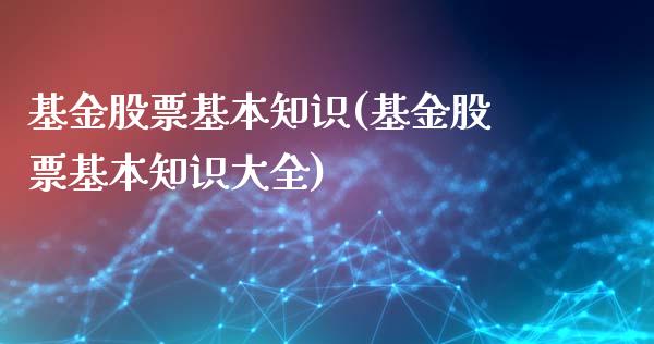 基金股票基本知识(基金股票基本知识大全)_https://www.yunyouns.com_股指期货_第1张