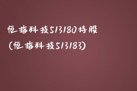 恒指科技513180持股(恒指科技513183)_https://www.yunyouns.com_恒生指数_第1张