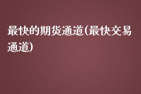 最快的期货通道(最快交易通道)_https://www.yunyouns.com_期货直播_第1张