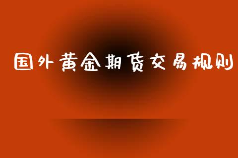 国外黄金期货交易规则_https://www.yunyouns.com_股指期货_第1张