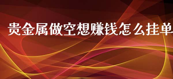 贵金属做空想赚钱怎么挂单_https://www.yunyouns.com_恒生指数_第1张