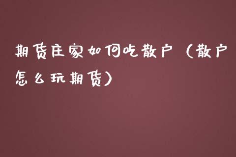 期货庄家如何吃散户（散户怎么玩期货）_https://www.yunyouns.com_恒生指数_第1张