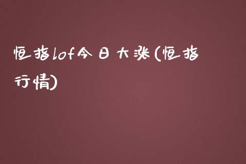 恒指lof今日大涨(恒指行情)_https://www.yunyouns.com_期货行情_第1张