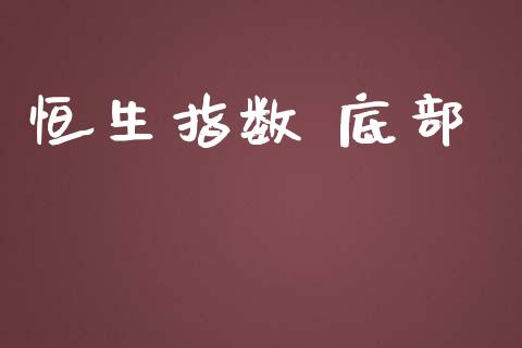 恒生指数 底部_https://www.yunyouns.com_期货直播_第1张