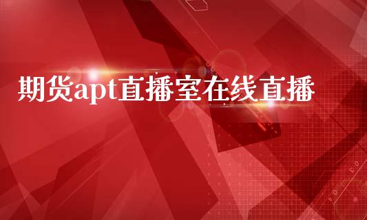 期货apt直播室在线直播_https://www.yunyouns.com_期货行情_第1张