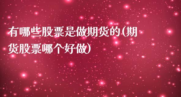 有哪些股票是做期货的(期货股票哪个好做)_https://www.yunyouns.com_恒生指数_第1张