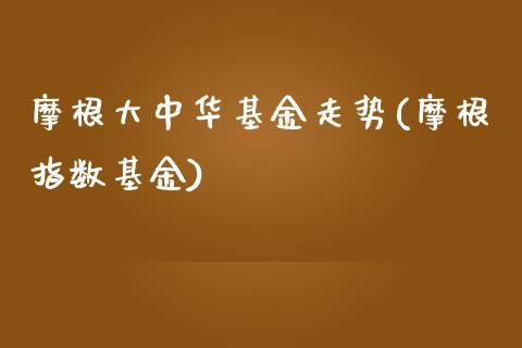 摩根大中华基金走势(摩根指数基金)_https://www.yunyouns.com_恒生指数_第1张