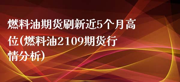 燃料油期货刷新近5个月高位(燃料油2109期货行情分析)_https://www.yunyouns.com_恒生指数_第1张