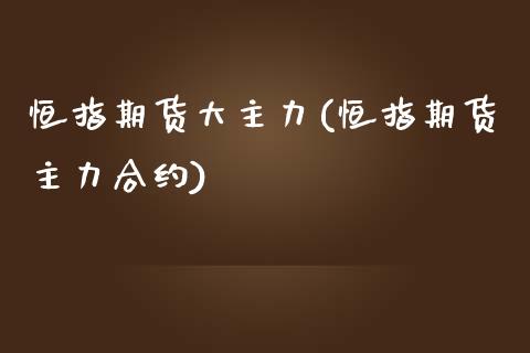 恒指期货大主力(恒指期货主力合约)_https://www.yunyouns.com_恒生指数_第1张