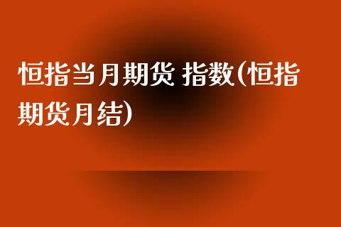 恒指当月期货 指数(恒指期货月结)_https://www.yunyouns.com_期货直播_第1张