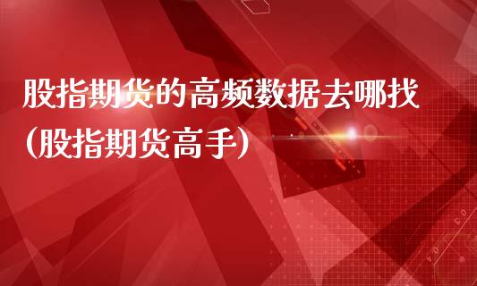 股指期货的高频数据去哪找(股指期货高手)_https://www.yunyouns.com_期货行情_第1张