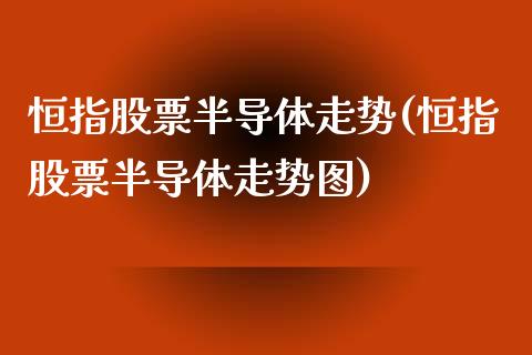 恒指股票半导体走势(恒指股票半导体走势图)_https://www.yunyouns.com_期货行情_第1张