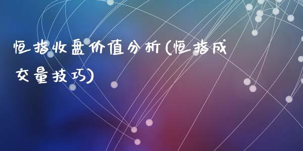 恒指收盘价值分析(恒指成交量技巧)_https://www.yunyouns.com_期货直播_第1张