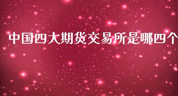 中国四大期货交易所是哪四个_https://www.yunyouns.com_期货直播_第1张