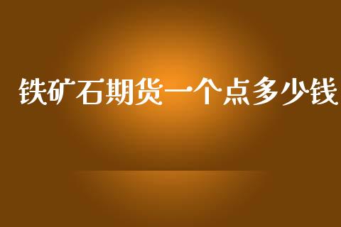 铁矿石期货一个点多少钱_https://www.yunyouns.com_期货行情_第1张