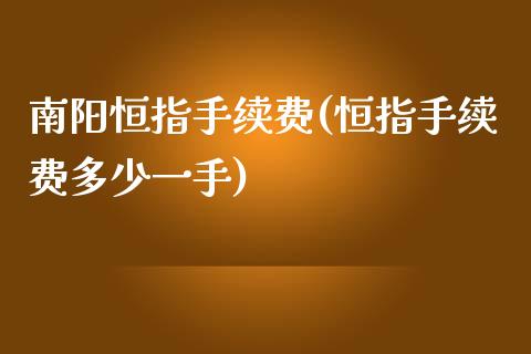 南阳恒指手续费(恒指手续费多少一手)_https://www.yunyouns.com_股指期货_第1张