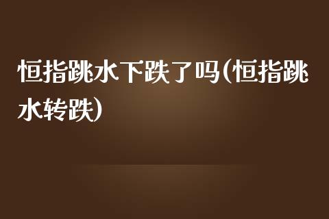 恒指跳水下跌了吗(恒指跳水转跌)_https://www.yunyouns.com_股指期货_第1张