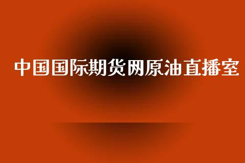 中国国际期货网原油直播室_https://www.yunyouns.com_恒生指数_第1张