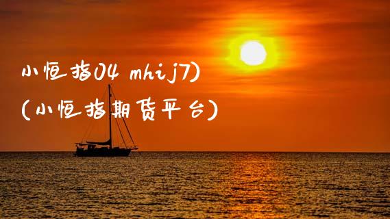 小恒指04 mhij7)(小恒指期货平台)_https://www.yunyouns.com_恒生指数_第1张