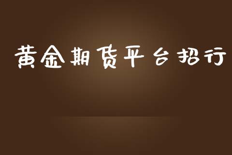 黄金期货平台招行_https://www.yunyouns.com_期货行情_第1张