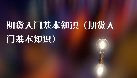 期货入门基本知识（期货入门基本知识）_https://www.yunyouns.com_期货直播_第1张