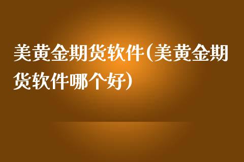 美黄金期货软件(美黄金期货软件哪个好)_https://www.yunyouns.com_期货行情_第1张