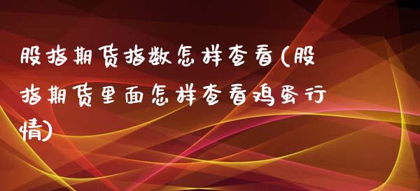 股指期货指数怎样查看(股指期货里面怎样查看鸡蛋行情)_https://www.yunyouns.com_期货行情_第1张