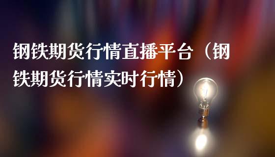 钢铁期货行情直播平台（钢铁期货行情实时行情）_https://www.yunyouns.com_恒生指数_第1张