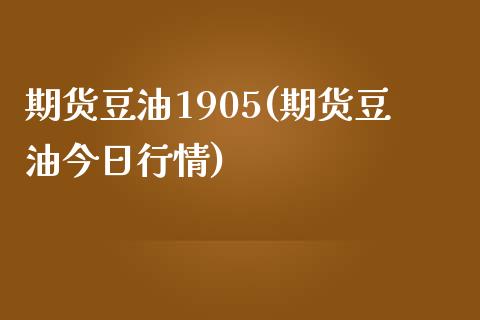 期货豆油1905(期货豆油今日行情)_https://www.yunyouns.com_期货直播_第1张