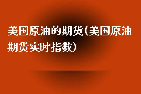 美国原油的期货(美国原油期货实时指数)_https://www.yunyouns.com_股指期货_第1张