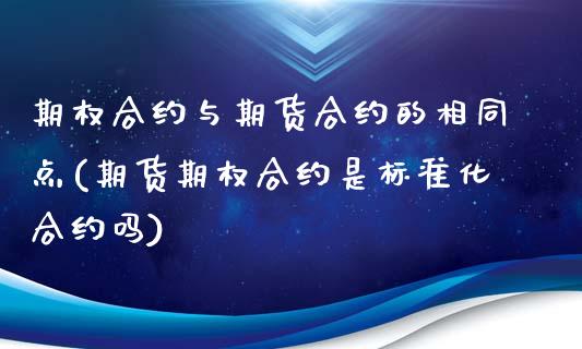 期权合约与期货合约的相同点(期货期权合约是标准化合约吗)_https://www.yunyouns.com_期货直播_第1张