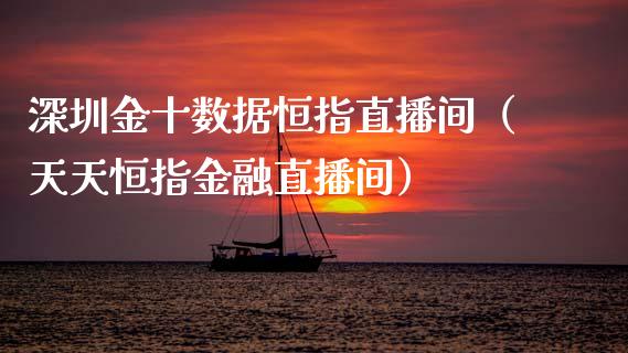 深圳金十数据恒指直播间（天天恒指金融直播间）_https://www.yunyouns.com_股指期货_第1张