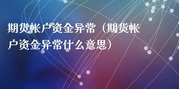 期货帐户资金异常（期货帐户资金异常什么意思）_https://www.yunyouns.com_股指期货_第1张