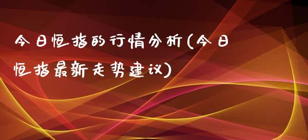 今日恒指的行情分析(今日恒指最新走势建议)_https://www.yunyouns.com_期货行情_第1张