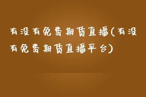 有没有免费期货直播(有没有免费期货直播平台)_https://www.yunyouns.com_恒生指数_第1张