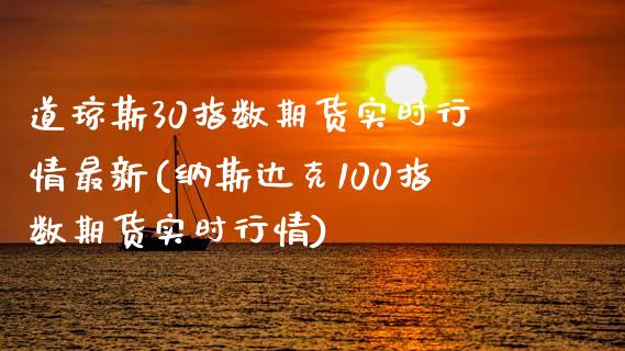 道琼斯30指数期货实时行情最新(纳斯达克100指数期货实时行情)_https://www.yunyouns.com_股指期货_第1张