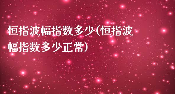 恒指波幅指数多少(恒指波幅指数多少正常)_https://www.yunyouns.com_期货直播_第1张