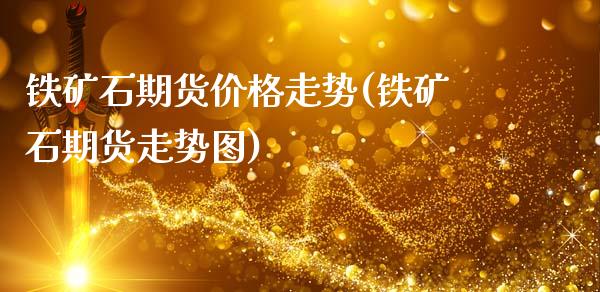 铁矿石期货价格走势(铁矿石期货走势图)_https://www.yunyouns.com_期货行情_第1张