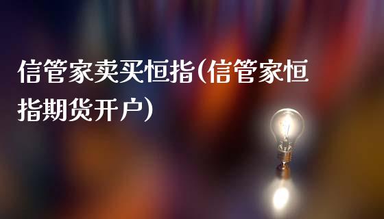 信管家卖买恒指(信管家恒指期货开户)_https://www.yunyouns.com_恒生指数_第1张