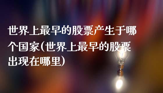 世界上最早的股票产生于哪个国家(世界上最早的股票出现在哪里)_https://www.yunyouns.com_恒生指数_第1张