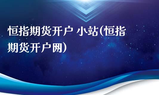 恒指期货开户 小站(恒指期货开户网)_https://www.yunyouns.com_恒生指数_第1张