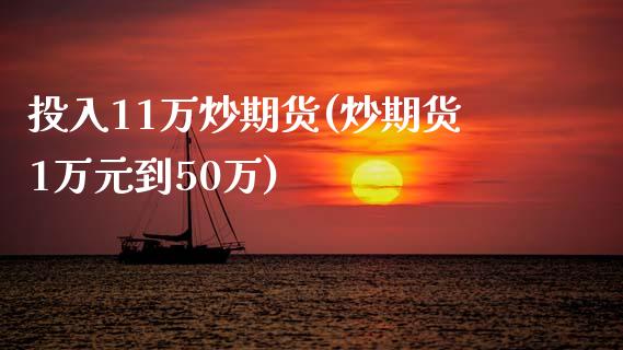 投入11万炒期货(炒期货1万元到50万)_https://www.yunyouns.com_期货行情_第1张