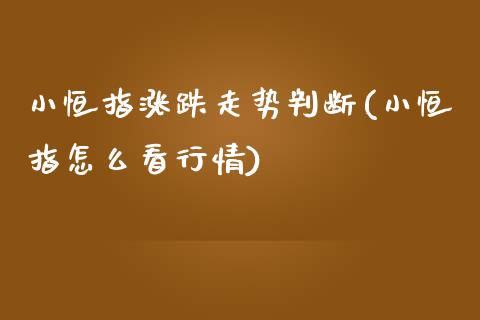 小恒指涨跌走势判断(小恒指怎么看行情)_https://www.yunyouns.com_股指期货_第1张