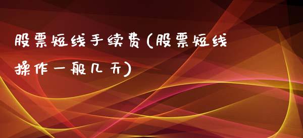 股票短线手续费(股票短线操作一般几天)_https://www.yunyouns.com_股指期货_第1张