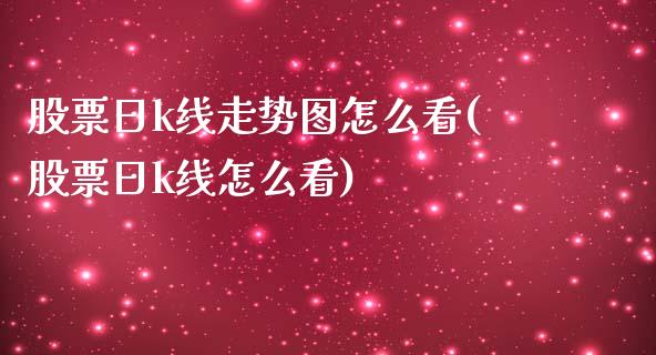 股票日k线走势图怎么看(股票日k线怎么看)_https://www.yunyouns.com_期货行情_第1张