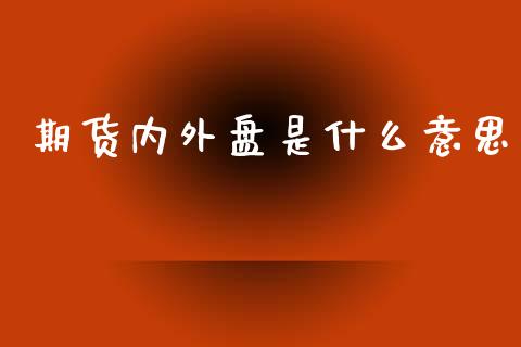 期货内外盘是什么意思_https://www.yunyouns.com_期货直播_第1张